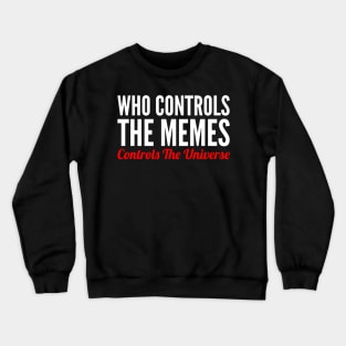 Who controls the memes controls the Universe Crewneck Sweatshirt